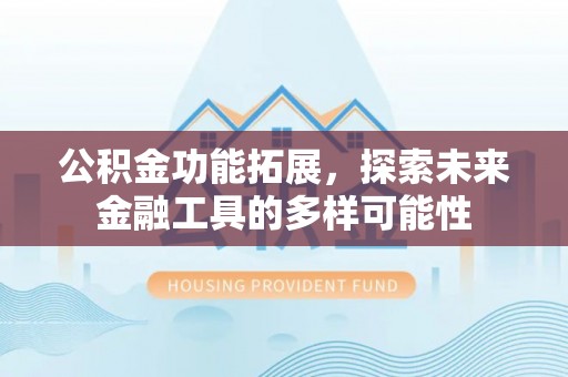 夷陵公积金功能拓展，探索未来金融工具的多样可能性