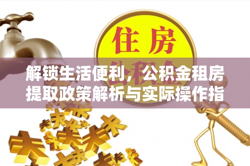夷陵解锁生活便利，公积金租房提取政策解析与实际操作指南