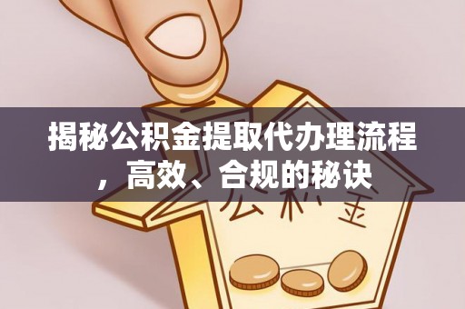 夷陵揭秘公积金提取代办理流程，高效、合规的秘诀