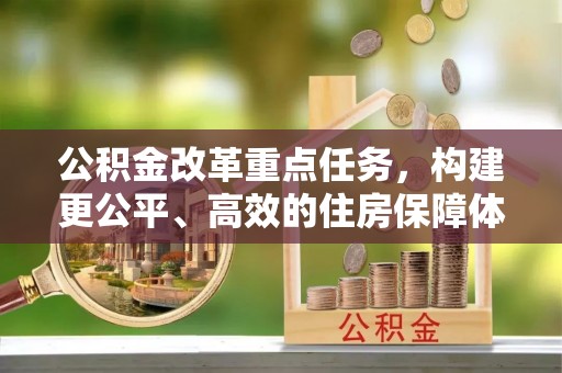 夷陵公积金改革重点任务，构建更公平、高效的住房保障体系