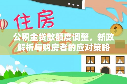 夷陵公积金贷款额度调整，新政解析与购房者的应对策略