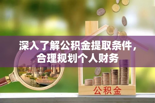 夷陵深入了解公积金提取条件，合理规划个人财务