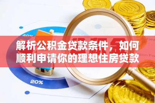 夷陵解析公积金贷款条件，如何顺利申请你的理想住房贷款
