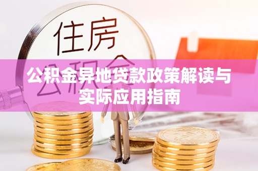 夷陵公积金异地贷款政策解读与实际应用指南