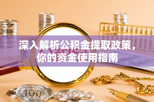 夷陵深入解析公积金提取政策，你的资金使用指南