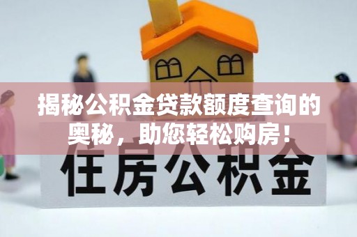 夷陵揭秘公积金贷款额度查询的奥秘，助您轻松购房！
