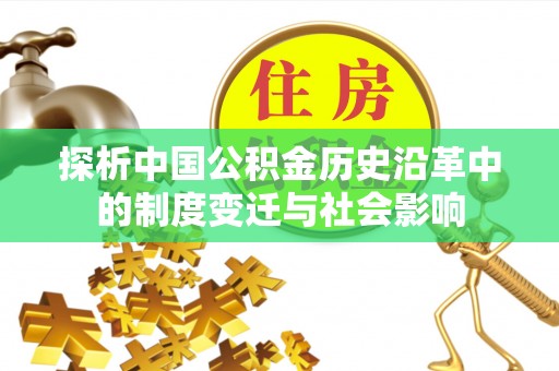 夷陵探析中国公积金历史沿革中的制度变迁与社会影响