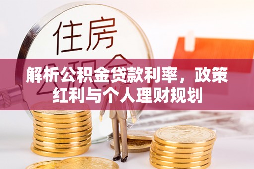 夷陵解析公积金贷款利率，政策红利与个人理财规划
