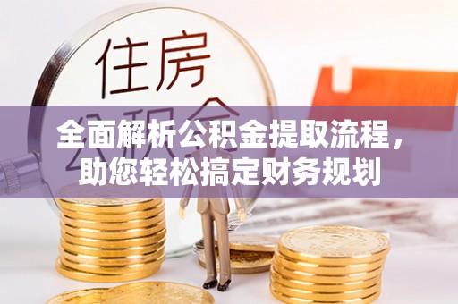夷陵全面解析公积金提取流程，助您轻松搞定财务规划