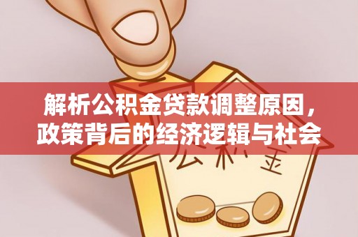 夷陵解析公积金贷款调整原因，政策背后的经济逻辑与社会影响