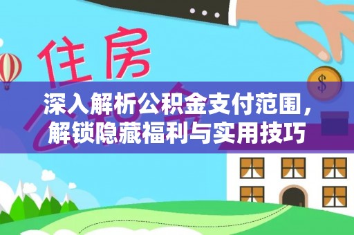 夷陵深入解析公积金支付范围，解锁隐藏福利与实用技巧