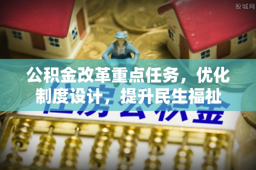 夷陵公积金改革重点任务，优化制度设计，提升民生福祉