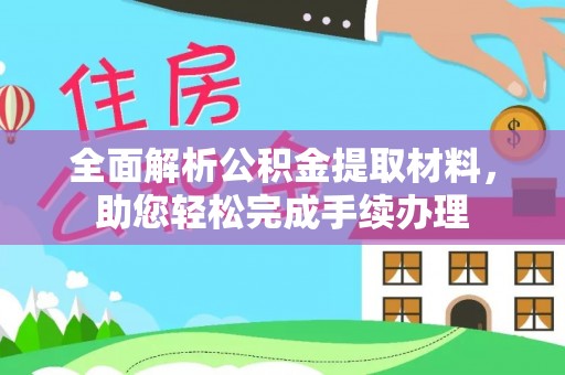 夷陵全面解析公积金提取材料，助您轻松完成手续办理