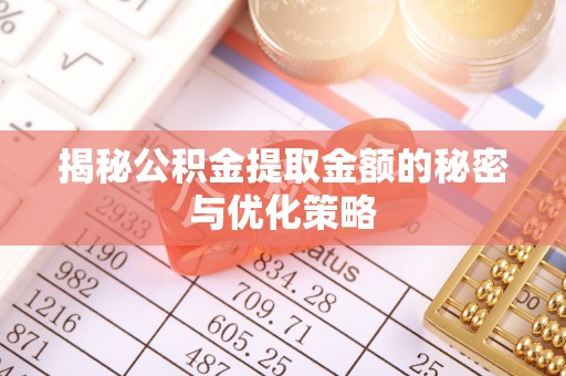 夷陵揭秘公积金提取金额的秘密与优化策略