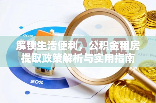 夷陵解锁生活便利，公积金租房提取政策解析与实用指南