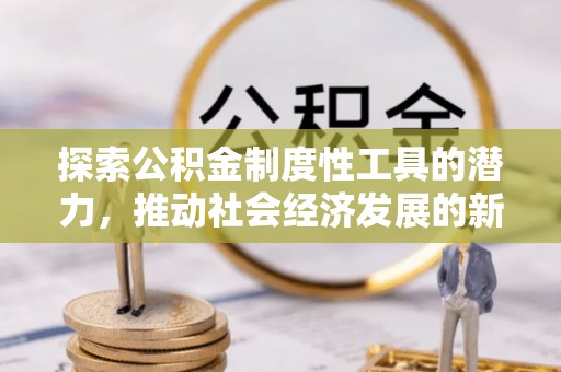 夷陵探索公积金制度性工具的潜力，推动社会经济发展的新引擎