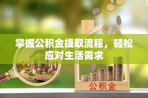 夷陵掌握公积金提取流程，轻松应对生活需求