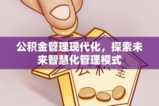 夷陵公积金管理现代化，探索未来智慧化管理模式