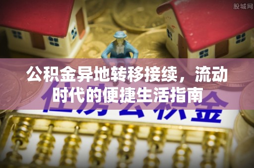 夷陵公积金异地转移接续，流动时代的便捷生活指南
