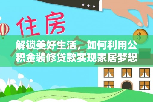 夷陵解锁美好生活，如何利用公积金装修贷款实现家居梦想