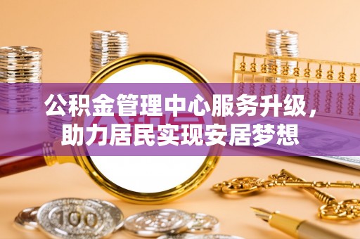 夷陵公积金管理中心服务升级，助力居民实现安居梦想