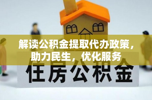 夷陵解读公积金提取代办政策，助力民生，优化服务