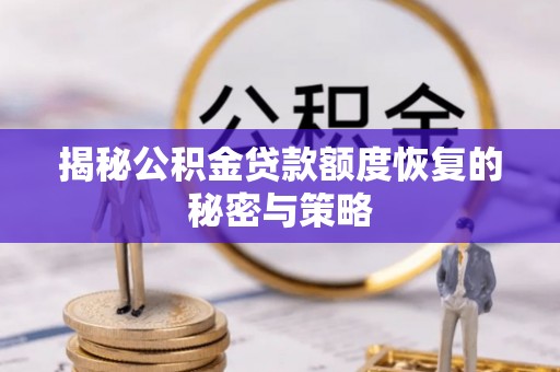 夷陵揭秘公积金贷款额度恢复的秘密与策略