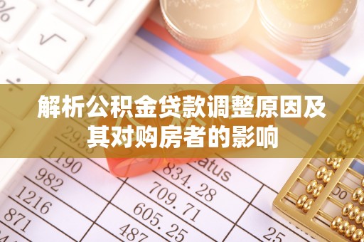 夷陵解析公积金贷款调整原因及其对购房者的影响