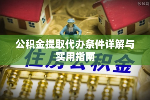 夷陵公积金提取代办条件详解与实用指南