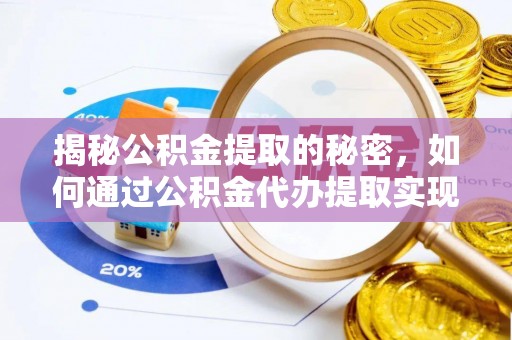 夷陵揭秘公积金提取的秘密，如何通过公积金代办提取实现财务自由