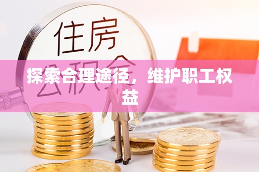 夷陵探索合理途径，维护职工权益