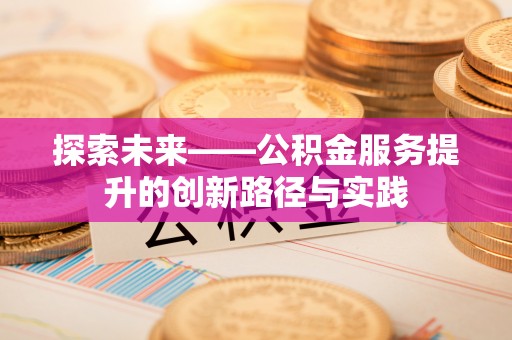 夷陵探索未来——公积金服务提升的创新路径与实践