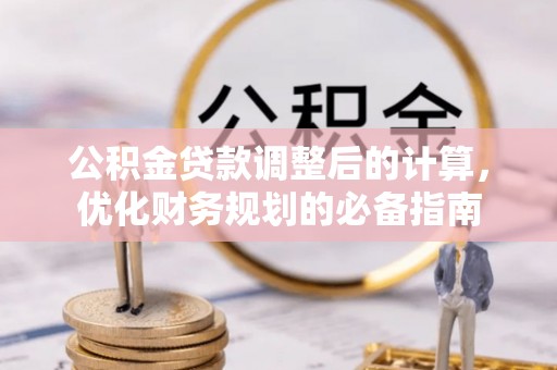 夷陵公积金贷款调整后的计算，优化财务规划的必备指南