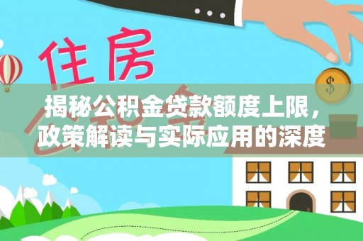 夷陵揭秘公积金贷款额度上限，政策解读与实际应用的深度分析