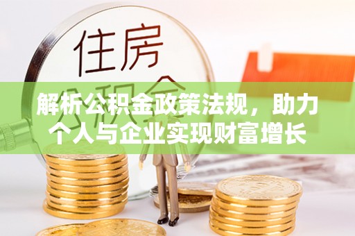 夷陵解析公积金政策法规，助力个人与企业实现财富增长
