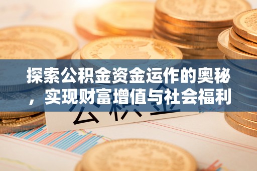 夷陵探索公积金资金运作的奥秘，实现财富增值与社会福利双赢