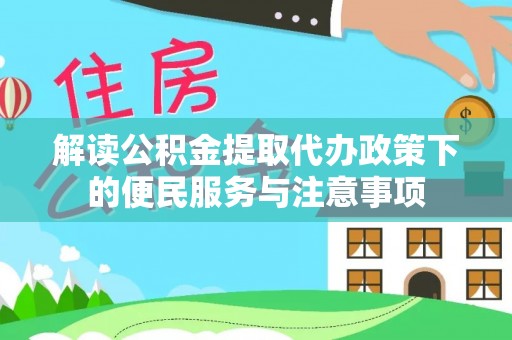 夷陵解读公积金提取代办政策下的便民服务与注意事项