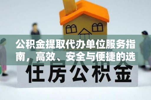 夷陵公积金提取代办单位服务指南，高效、安全与便捷的选择
