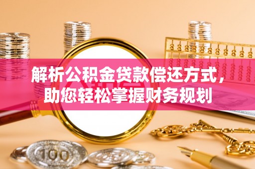夷陵解析公积金贷款偿还方式，助您轻松掌握财务规划