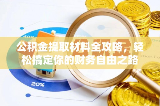夷陵公积金提取材料全攻略，轻松搞定你的财务自由之路