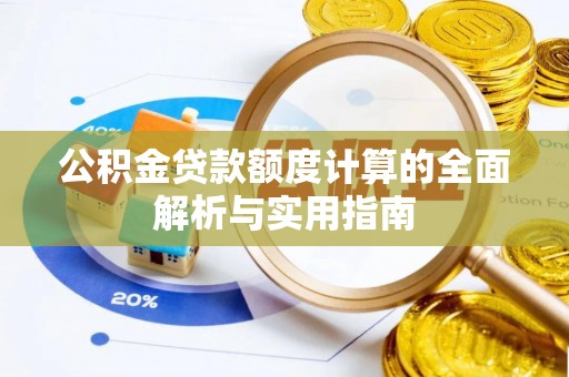夷陵公积金贷款额度计算的全面解析与实用指南