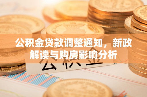 夷陵公积金贷款调整通知，新政解读与购房影响分析