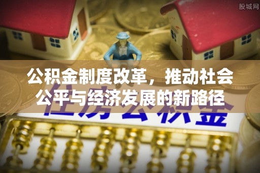夷陵公积金制度改革，推动社会公平与经济发展的新路径