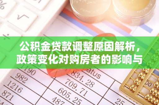 夷陵公积金贷款调整原因解析，政策变化对购房者的影响与应对