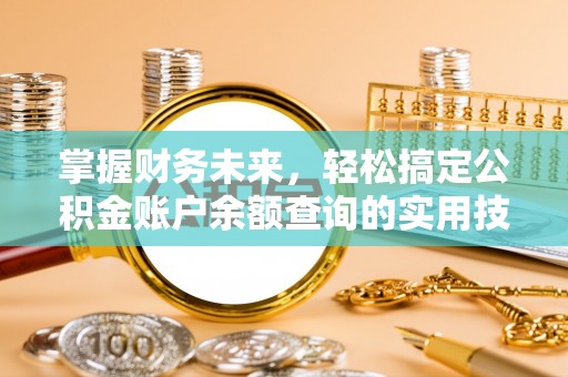 夷陵掌握财务未来，轻松搞定公积金账户余额查询的实用技巧
