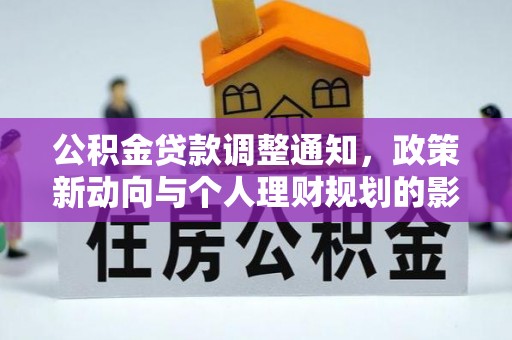夷陵公积金贷款调整通知，政策新动向与个人理财规划的影响