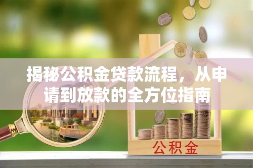 夷陵揭秘公积金贷款流程，从申请到放款的全方位指南