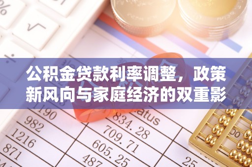 夷陵公积金贷款利率调整，政策新风向与家庭经济的双重影响