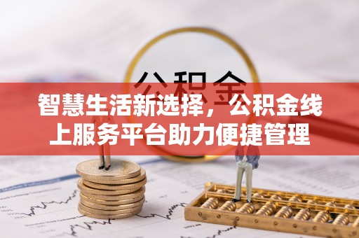 夷陵智慧生活新选择，公积金线上服务平台助力便捷管理
