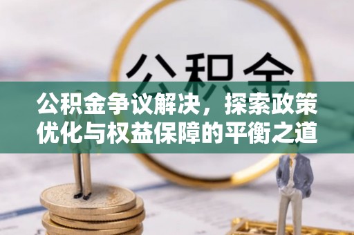 夷陵公积金争议解决，探索政策优化与权益保障的平衡之道